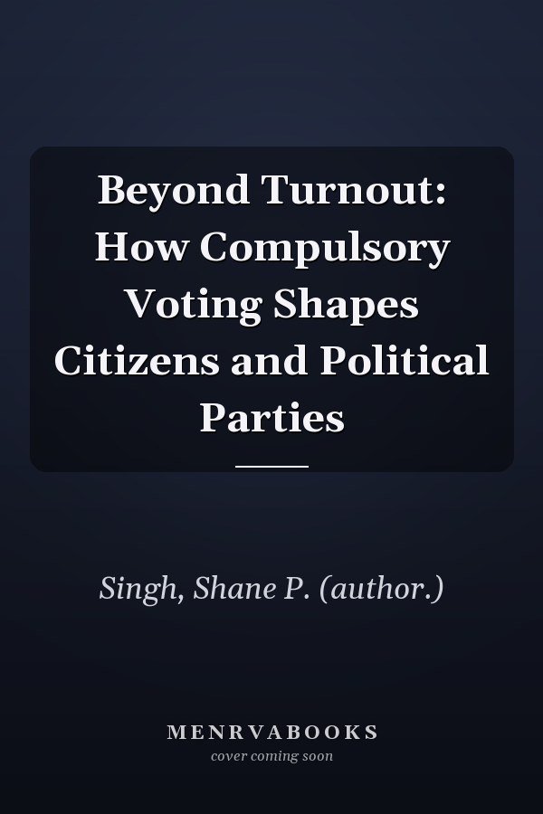 Beyond Turnout: How Compulsory Voting Shapes Citizens and Political Parties