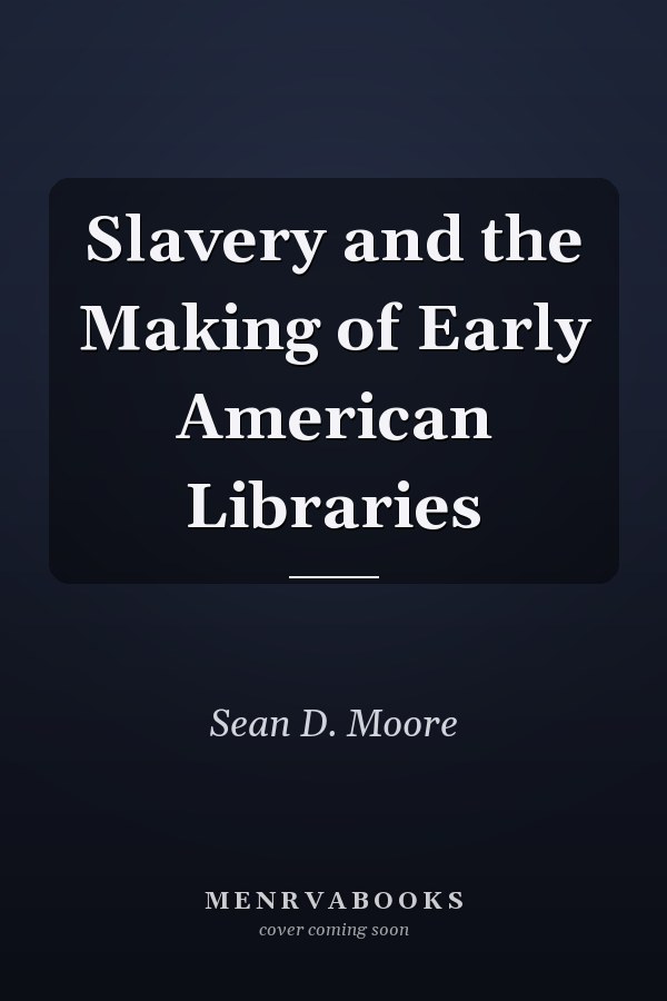 Slavery and the Making of Early American Libraries