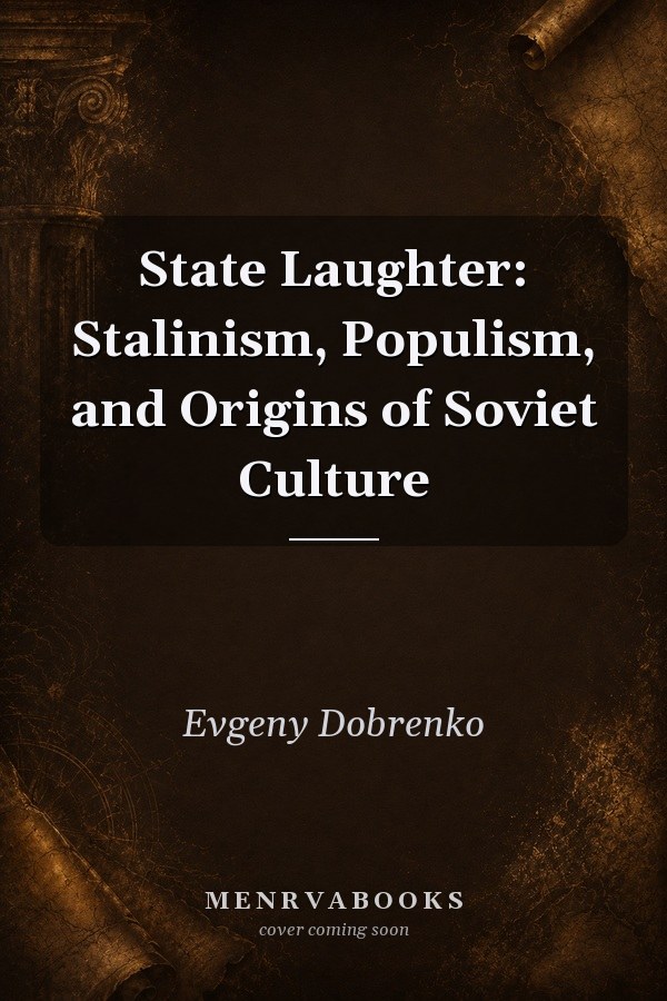 State Laughter: Stalinism, Populism, and Origins of Soviet Culture