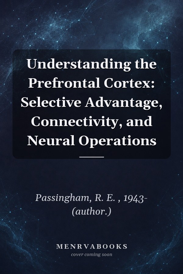 Understanding the Prefrontal Cortex: Selective Advantage, Connectivity, and Neural Operations