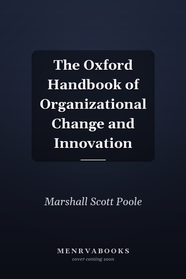 The Oxford Handbook of Organizational Change and Innovation