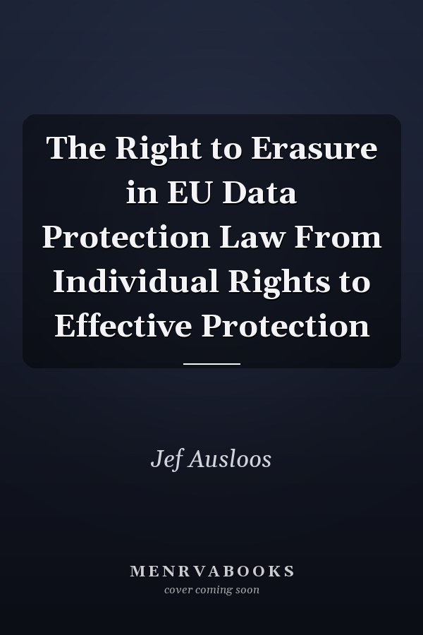 The Right to Erasure in EU Data Protection Law From Individual Rights to Effective Protection