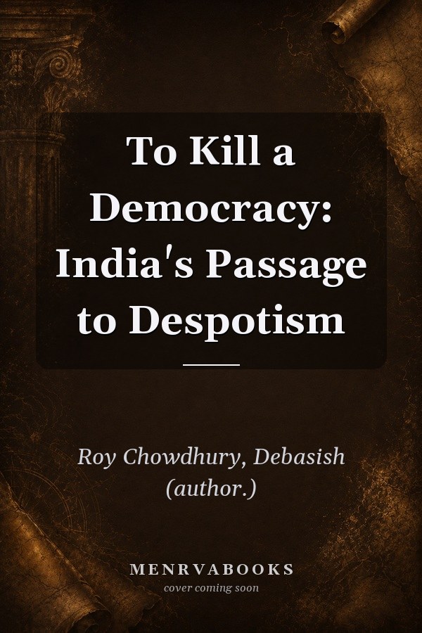 To Kill a Democracy: India's Passage to Despotism