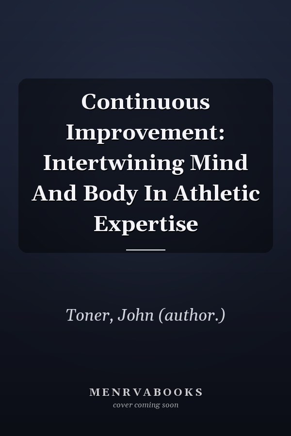 Continuous Improvement: Intertwining Mind And Body In Athletic Expertise