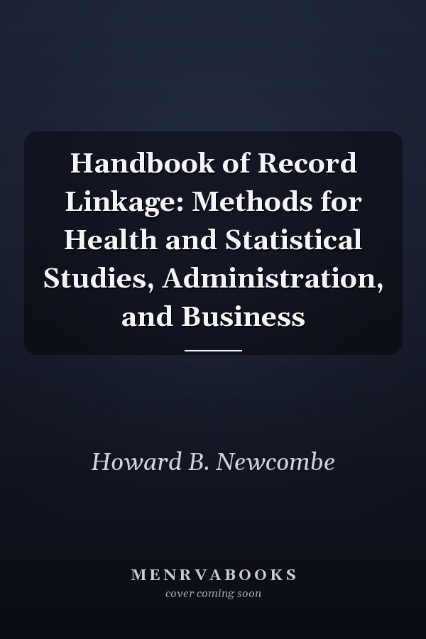 Handbook of Record Linkage: Methods for Health and Statistical Studies, Administration, and Business