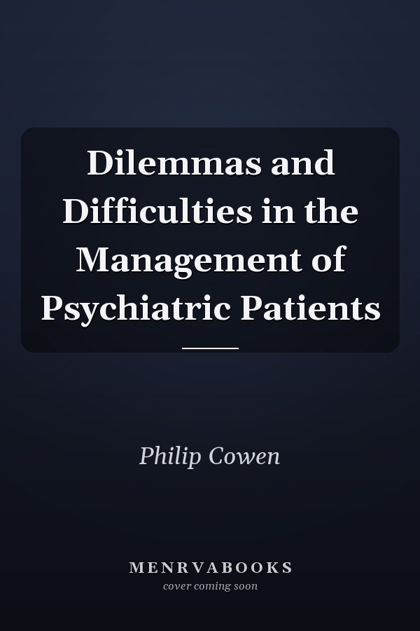 Dilemmas and Difficulties in the Management of Psychiatric Patients