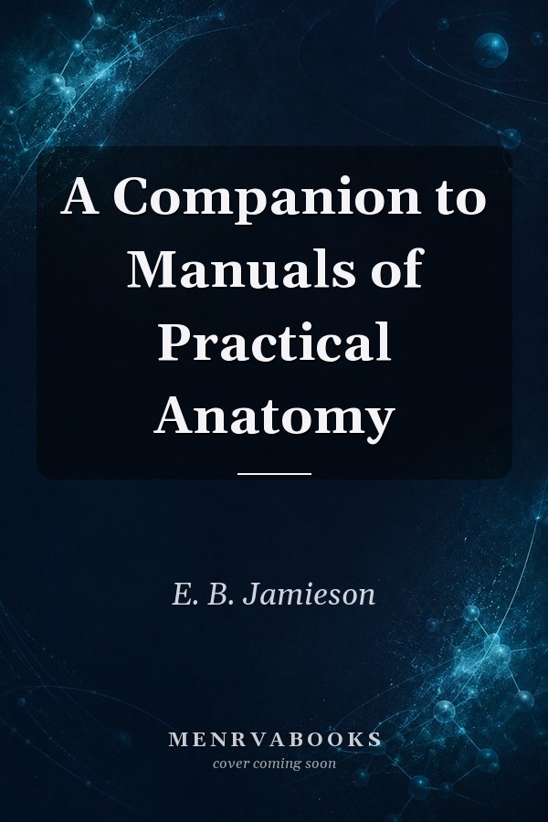 A Companion to Manuals of Practical Anatomy