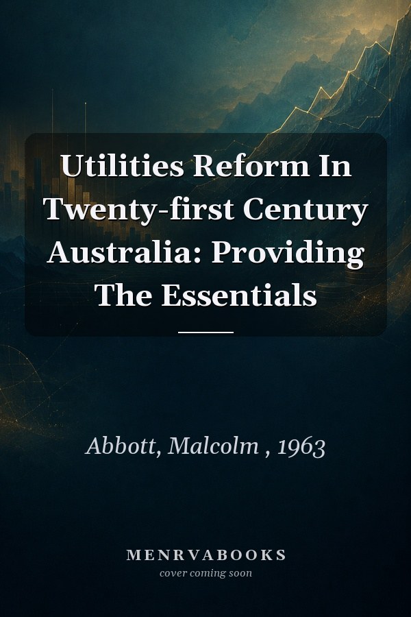 Utilities Reform In Twenty-first Century Australia: Providing The Essentials