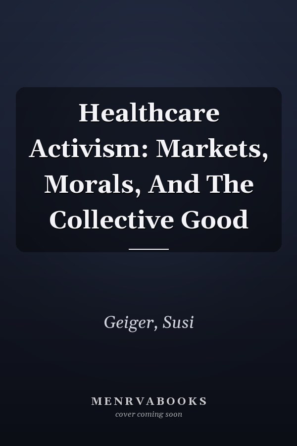 Healthcare Activism: Markets, Morals, And The Collective Good