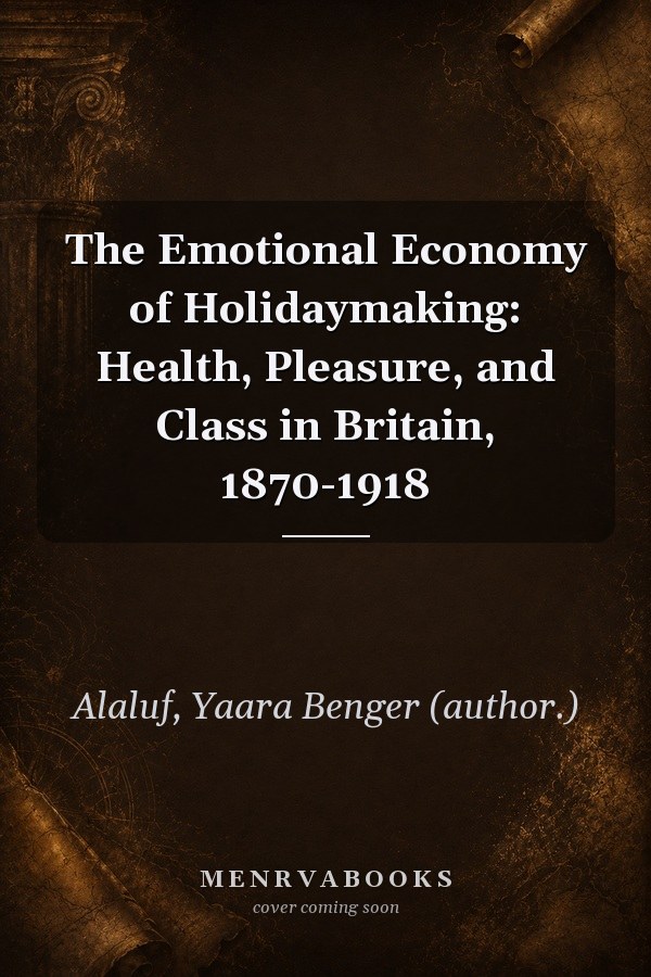 The Emotional Economy of Holidaymaking: Health, Pleasure, and Class in Britain, 1870-1918