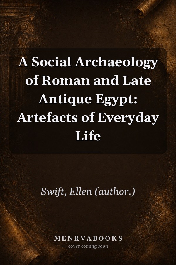 A Social Archaeology of Roman and Late Antique Egypt: Artefacts of Everyday Life