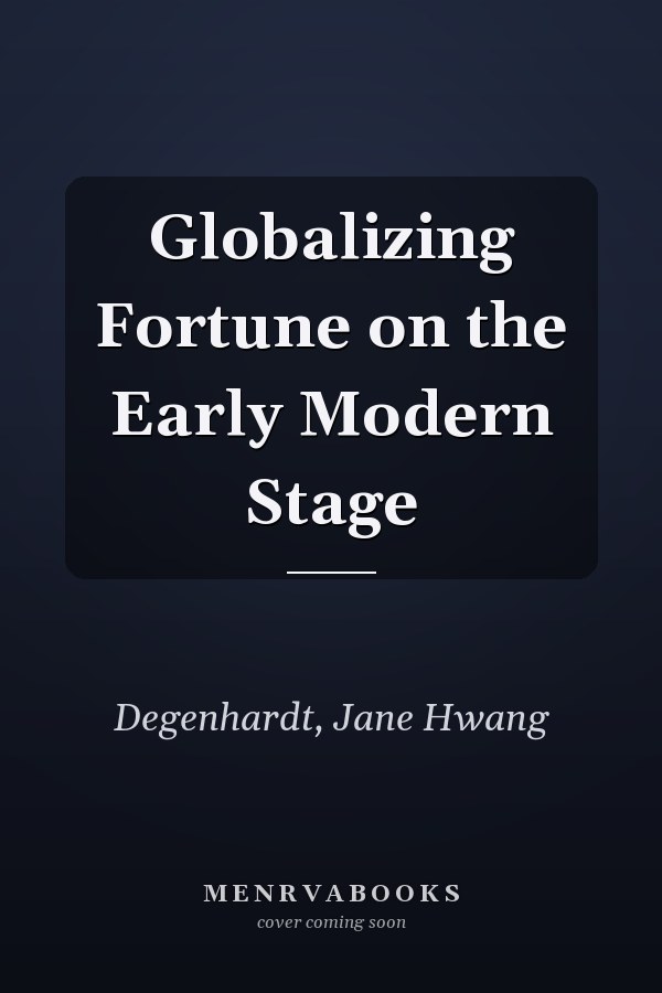 Globalizing Fortune on the Early Modern Stage