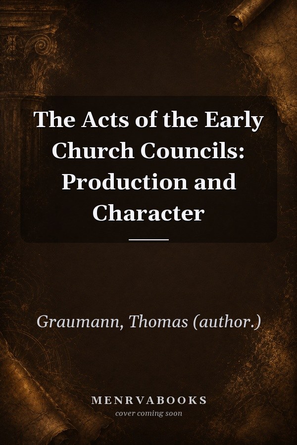 The Acts of the Early Church Councils: Production and Character