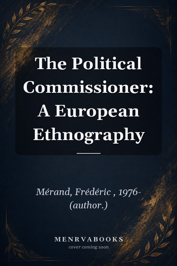 The Political Commissioner: A European Ethnography