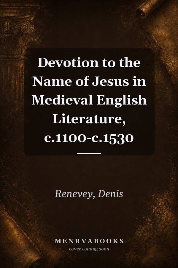 Devotion to the Name of Jesus in Medieval English Literature, c.1100-c.1530