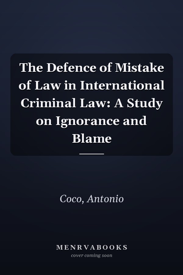The Defence of Mistake of Law in International Criminal Law: A Study on Ignorance and Blame