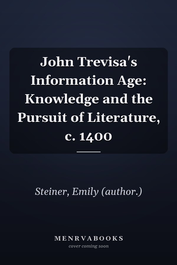 John Trevisa's Information Age: Knowledge and the Pursuit of Literature, c. 1400