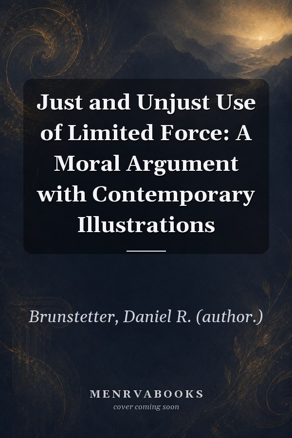 Just and Unjust Use of Limited Force: A Moral Argument with Contemporary Illustrations