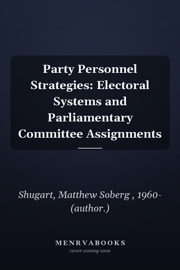 Party Personnel Strategies: Electoral Systems and Parliamentary Committee Assignments