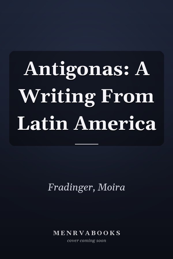 Antigonas: A Writing From Latin America