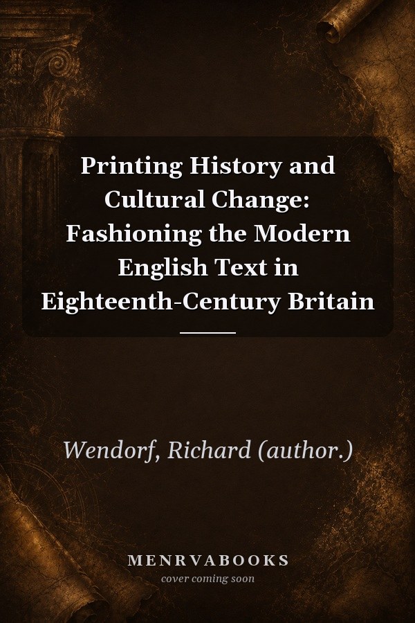 Printing History and Cultural Change: Fashioning the Modern English Text in Eighteenth-Century Britain