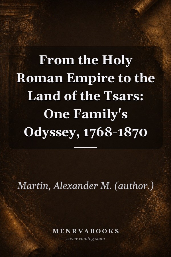From the Holy Roman Empire to the Land of the Tsars: One Family's Odyssey, 1768-1870