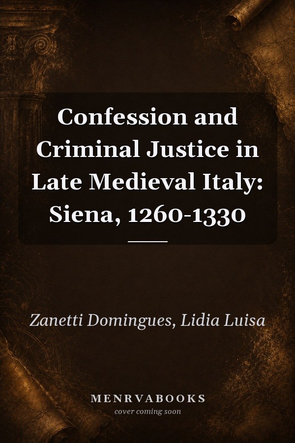 Confession and Criminal Justice in Late Medieval Italy: Siena, 1260-1330