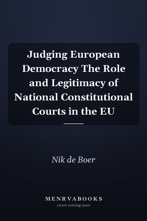 Judging European Democracy The Role and Legitimacy of National Constitutional Courts in the EU