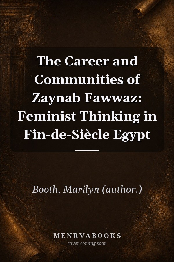 The Career and Communities of Zaynab Fawwaz: Feminist Thinking in Fin-de-Siècle Egypt