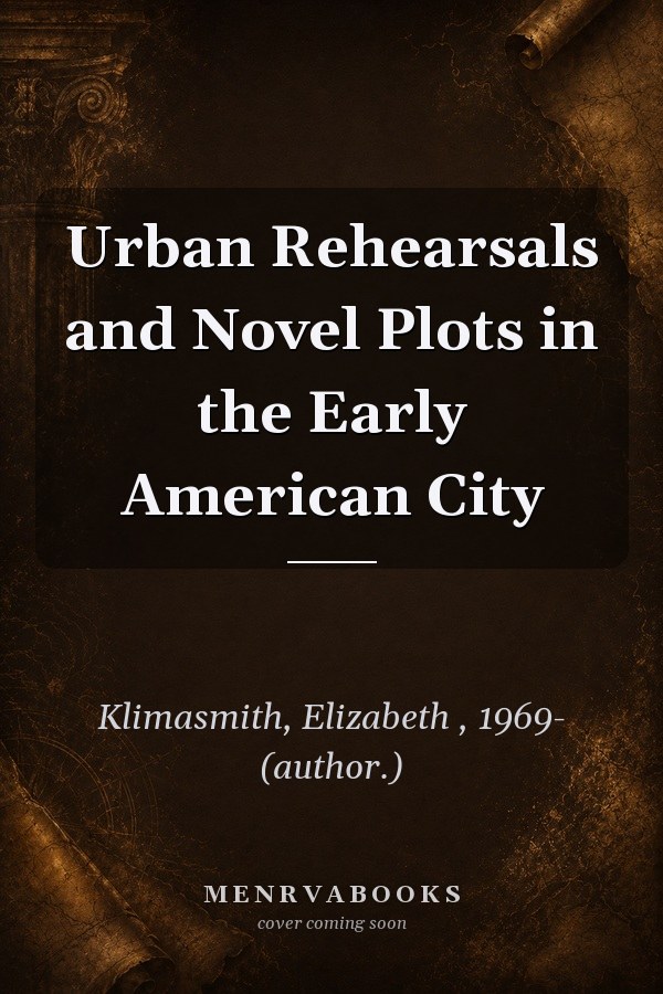 Urban Rehearsals and Novel Plots in the Early American City