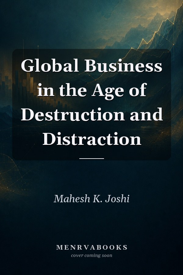 Global Business in the Age of Destruction and Distraction