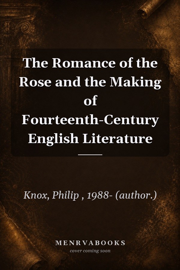 The Romance of the Rose and the Making of Fourteenth-Century English Literature