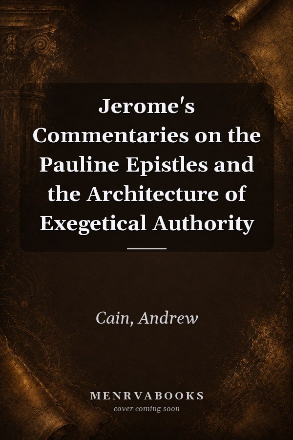 Jerome's Commentaries on the Pauline Epistles and the Architecture of Exegetical Authority