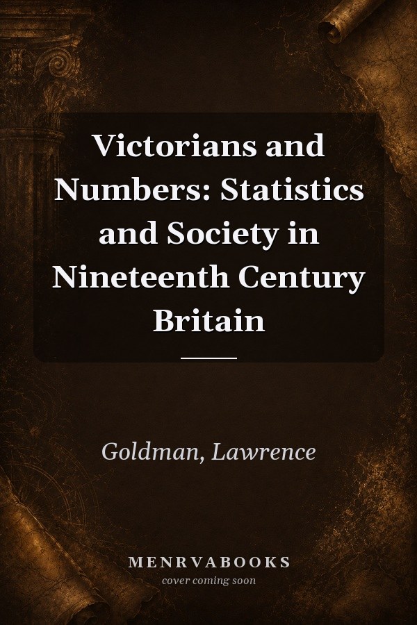 Victorians and Numbers: Statistics and Society in Nineteenth Century Britain