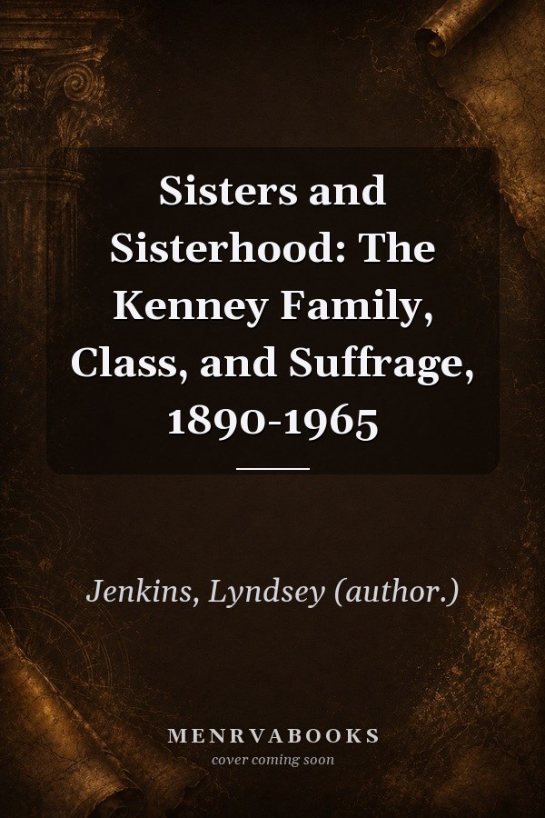 Sisters and Sisterhood: The Kenney Family, Class, and Suffrage, 1890-1965