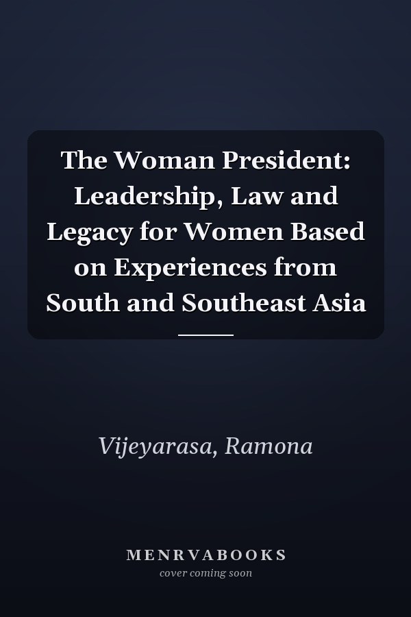 The Woman President: Leadership, Law and Legacy for Women Based on Experiences from South and Southeast Asia