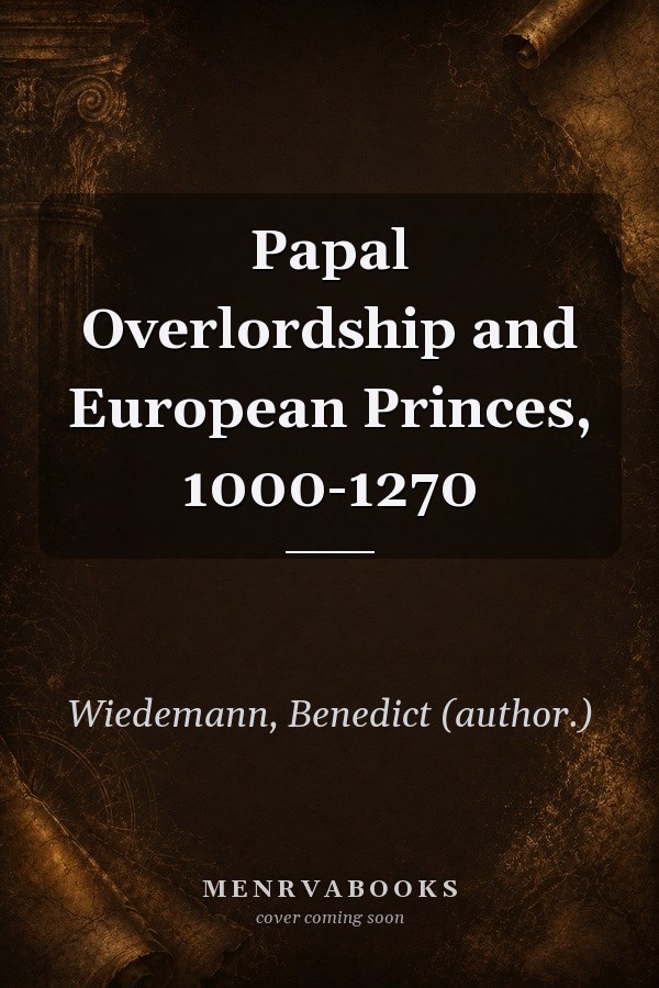 Papal Overlordship and European Princes, 1000-1270