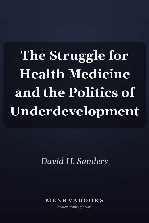 The Struggle for Health Medicine and the Politics of Underdevelopment