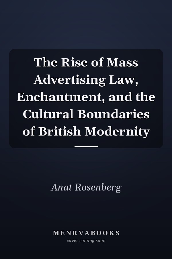 The Rise of Mass Advertising Law, Enchantment, and the Cultural Boundaries of British Modernity