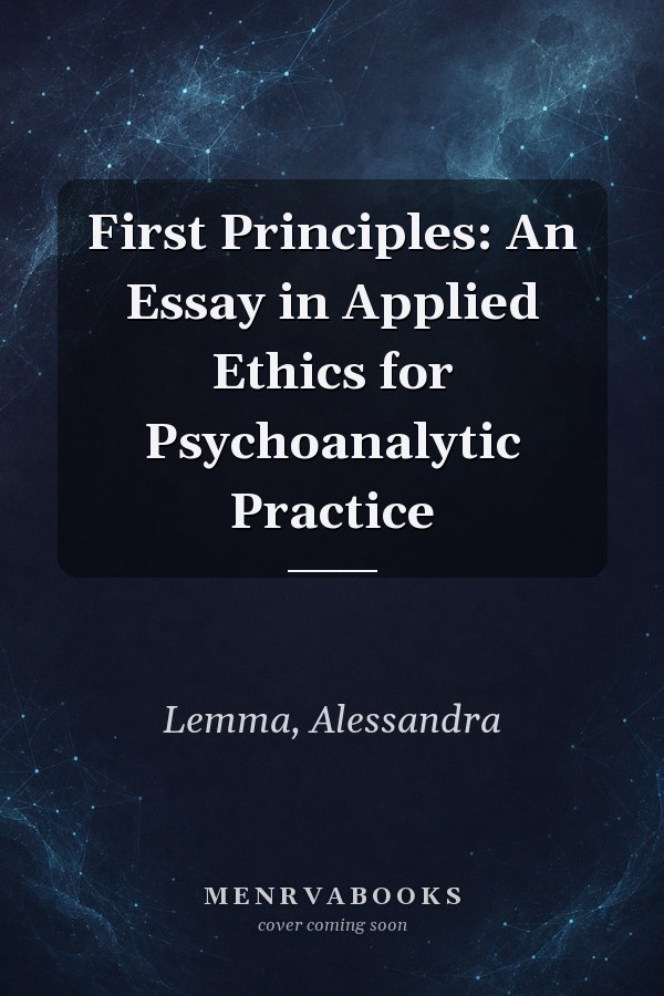 First Principles: An Essay in Applied Ethics for Psychoanalytic Practice