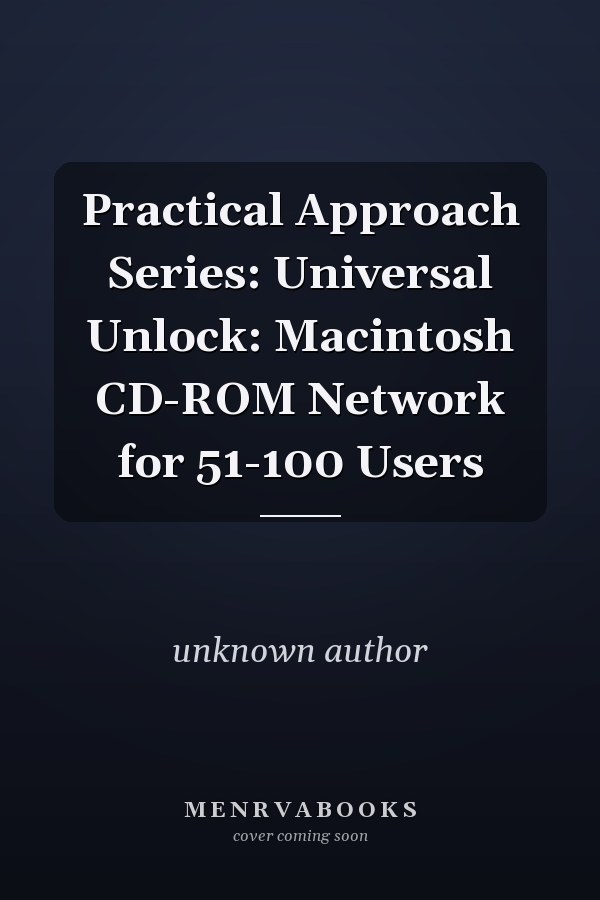 Practical Approach Series: Universal Unlock: Macintosh CD-ROM Network for 51-100 Users