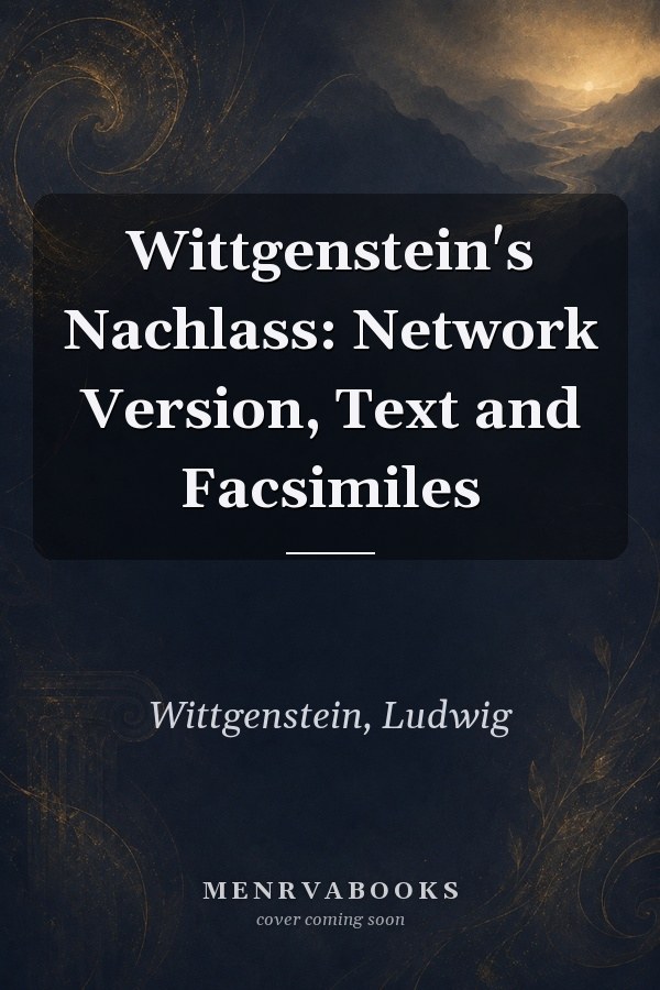 Wittgenstein's Nachlass: Network Version, Text and Facsimiles