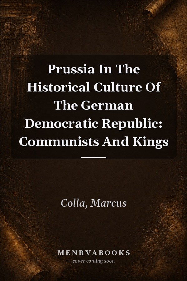 Prussia In The Historical Culture Of The German Democratic Republic: Communists And Kings
