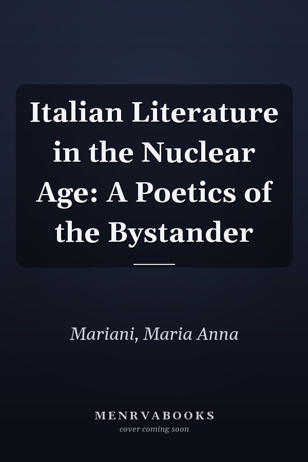 Italian Literature in the Nuclear Age: A Poetics of the Bystander