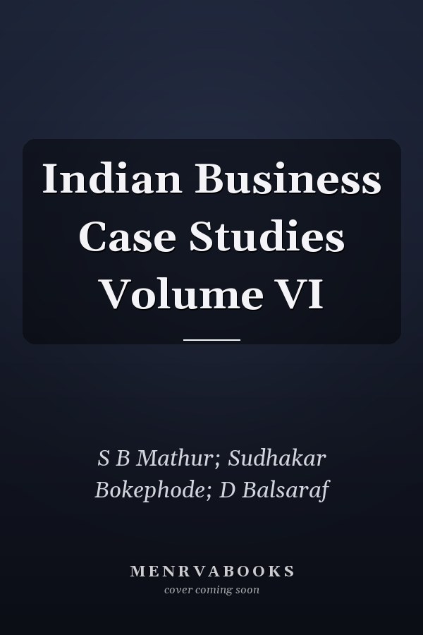 Indian Business Case Studies Volume VI