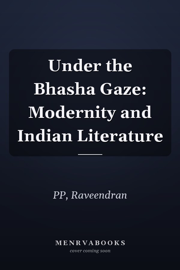 Under the Bhasha Gaze: Modernity and Indian Literature