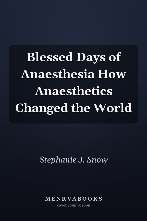 Blessed Days of Anaesthesia How Anaesthetics Changed the World