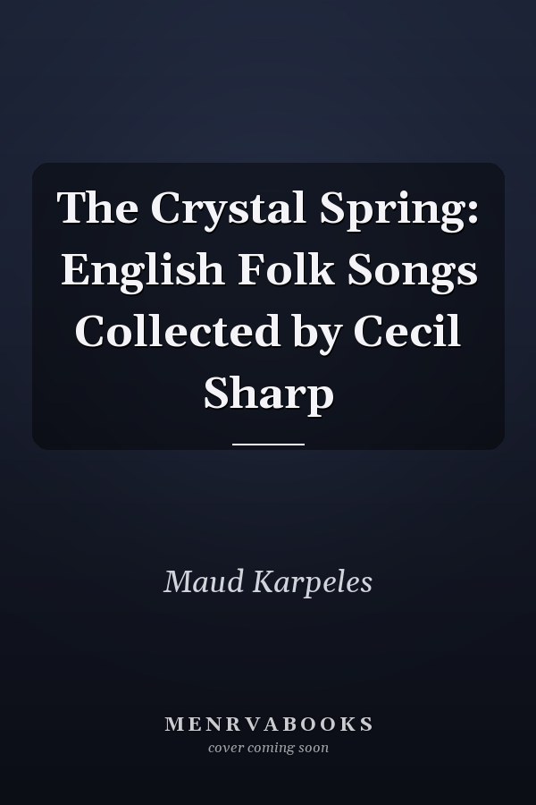 The Crystal Spring: English Folk Songs Collected by Cecil Sharp