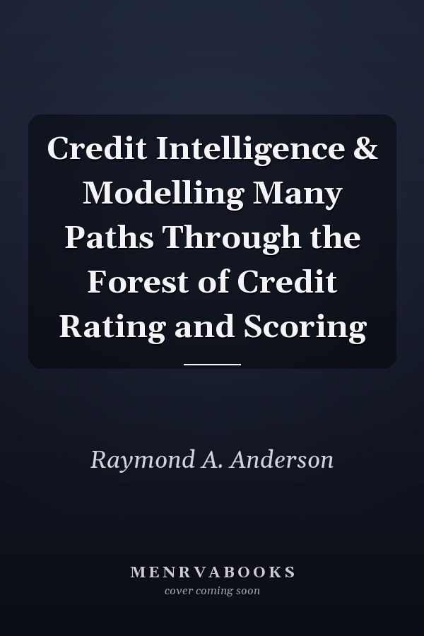 Credit Intelligence & Modelling Many Paths Through the Forest of Credit Rating and Scoring