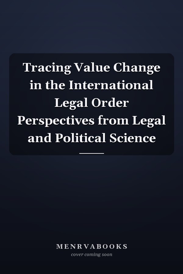 Tracing Value Change in the International Legal Order Perspectives from Legal and Political Science